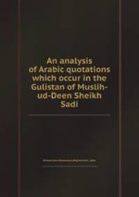 An analysis of Arabic quotations which occur in the Gulistan of Muslih-ud-Deen Sheikh Sadi