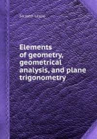 Elements of geometry, geometrical analysis, and plane trigonometry