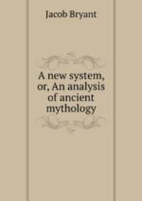 A new system, or, An analysis of ancient mythology