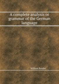 A complete analysis or grammar of the German language