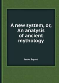 A new system, or, An analysis of ancient mythology