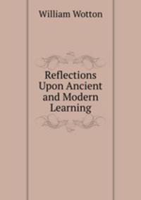 Reflections Upon Ancient and Modern Learning