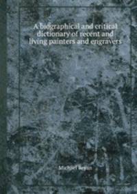 A biographical and critical dictionary of recent and living painters and engravers