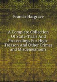 A Complete Collection Of State-Trials And Proceedings For High-Treason And Other Crimes and Misdemeanours
