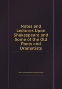 Notes and Lectures Upon Shakespeare and Some of the Old Poets and Dramatists