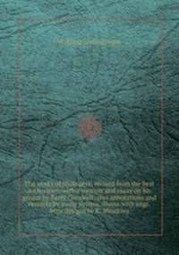 The works of Shakspere, revised from the best authorities: with a memoir and essay on his genius by Barry Cornwall: also annotations and remarks by many writers, illustr. with engr. from designs by K. Meadows