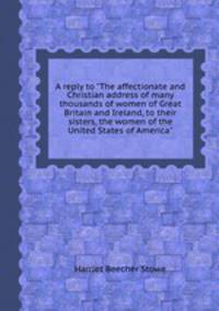 A reply to "The affectionate and Christian address of many thousands of women of Great Britain and Ireland, to their sisters, the women of the United States of America"