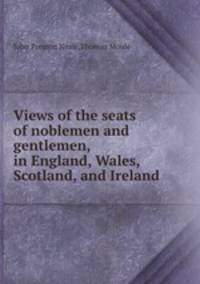 Views of the seats of noblemen and gentlemen, in England, Wales, Scotland, and Ireland