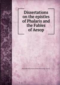 Dissertations on the epistles of Phalaris and the Fables of Aesop