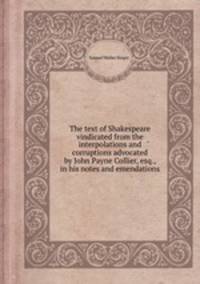 The text of Shakespeare vindicated from the interpolations and corruptions advocated by John Payne Collier, esq., in his notes and emendations