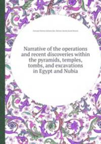 Narrative of the operations and recent discoveries within the pyramids, temples, tombs, and excavations in Egypt and Nubia