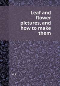 Leaf and flower pictures, and how to make them