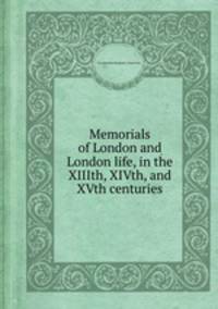 Memorials of London and London life, in the XIIIth, XIVth, and XVth centuries