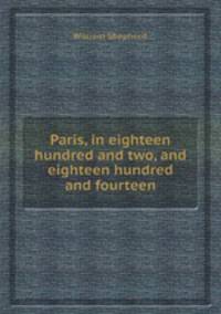 Paris, in eighteen hundred and two, and eighteen hundred and fourteen