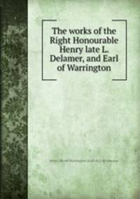 The works of the Right Honourable Henry late L. Delamer, and Earl of Warrington
