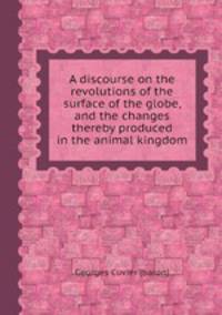 A discourse on the revolutions of the surface of the globe, and the changes thereby produced in the animal kingdom