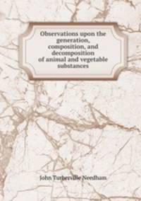 Observations upon the generation, composition, and decomposition of animal and vegetable substances