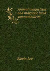 Animal magnetism and magnetic lucid somnambulism