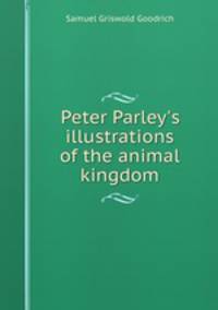 Peter Parley`s illustrations of the animal kingdom