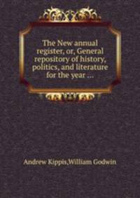 The New annual register, or, General repository of history, politics, and literature for the year ...