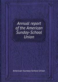 Annual report of the American Sunday-School Union