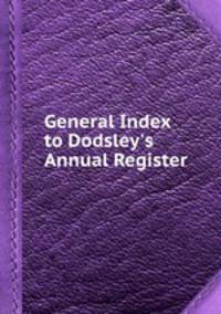 General Index to Dodsley`s Annual Register