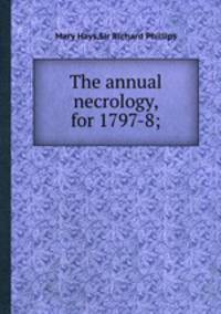 The annual necrology, for 1797-8;
