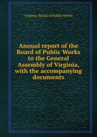Annual report of the Board of Public Works to the General Assembly of Virginia, with the accompanying documents