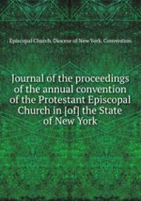 Journal of the proceedings of the annual convention of the Protestant Episcopal Church in [of] the State of New York