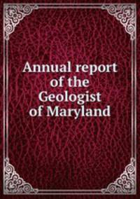 Annual report of the Geologist of Maryland