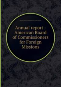 Annual report - American Board of Commissioners for Foreign Missions