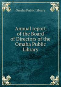 Annual report of the Board of Directors of the Omaha Public Library