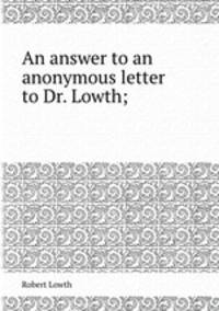 An answer to an anonymous letter to Dr. Lowth;