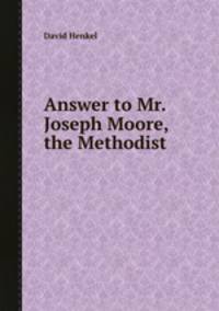 Answer to Mr. Joseph Moore, the Methodist