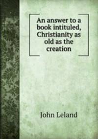 An answer to a book intituled, Christianity as old as the creation