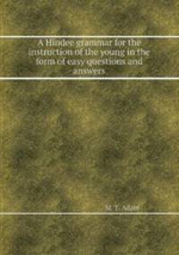 A Hindee grammar for the instruction of the young in the form of easy questions and answers
