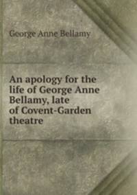 An apology for the life of George Anne Bellamy, late of Covent-Garden theatre