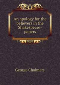 An apology for the believers in the Shakespeare-papers