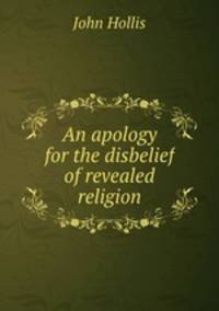 An apology for the disbelief of revealed religion