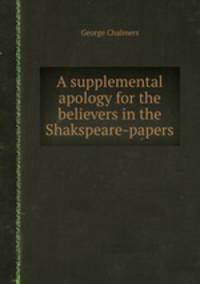 A supplemental apology for the believers in the Shakspeare-papers
