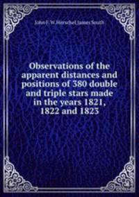 Observations of the apparent distances and positions of 380 double and triple stars made in the years 1821, 1822 and 1823
