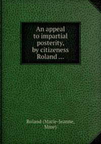 An appeal to impartial posterity, by citizeness Roland ...