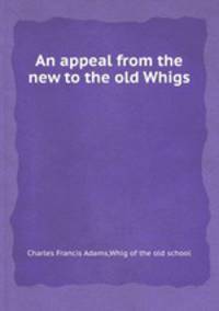 An appeal from the new to the old Whigs