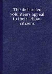 The disbanded volunteers appeal to their fellow-citizens