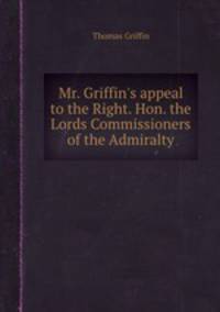Mr. Griffin`s appeal to the Right. Hon. the Lords Commissioners of the Admiralty