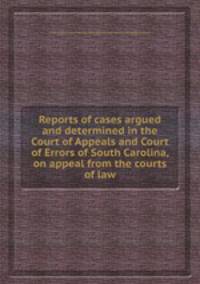 Reports of cases argued and determined in the Court of Appeals and Court of Errors of South Carolina, on appeal from the courts of law