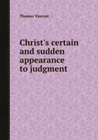 Christ`s certain and sudden appearance to judgment