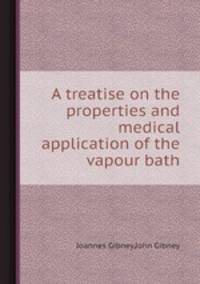 A treatise on the properties and medical application of the vapour bath