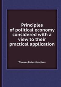 Principles of political economy considered with a view to their practical application