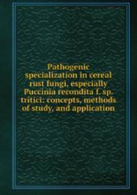 Pathogenic specialization in cereal rust fungi, especially Puccinia recondita f. sp. tritici: concepts, methods of study, and application